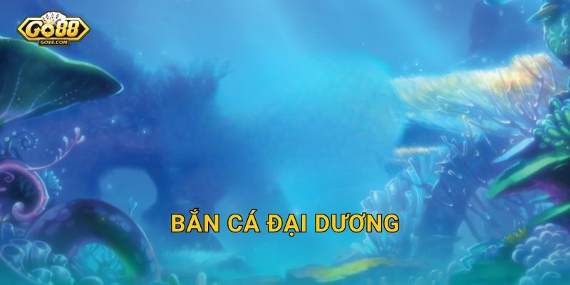 Bắn Cá Đại Dương Go88 BG – Hành Trình Chinh Phục Biển Khơi Đầy Kho Báu