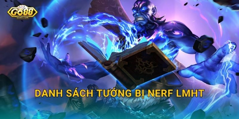 Danh Sách Tướng Bị Nerf LMHT Bản Mới Nhất – Go88 BG Cập Nhật Những Cái Tên Vừa Bị Giảm Sức Mạnh