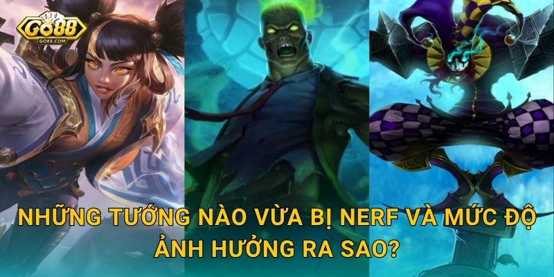 Những Tướng Nào Vừa Bị Nerf Và Mức Độ Ảnh Hưởng Ra Sao?