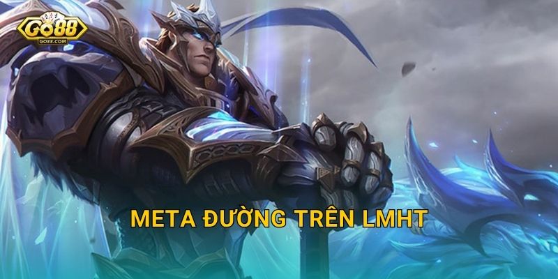 Meta Đường Trên LMHT Bản Mới Có Gì Nổi Bật? – Go88 BG Cập Nhật Danh Sách Tướng Đang Thống Trị Vị Trí Này