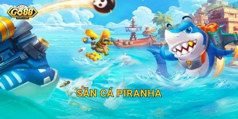 Săn Cá Piranha Go88 BG – Đương Đầu Hung Ngư Răng Sắc Để Bội Thu Phần Thưởng