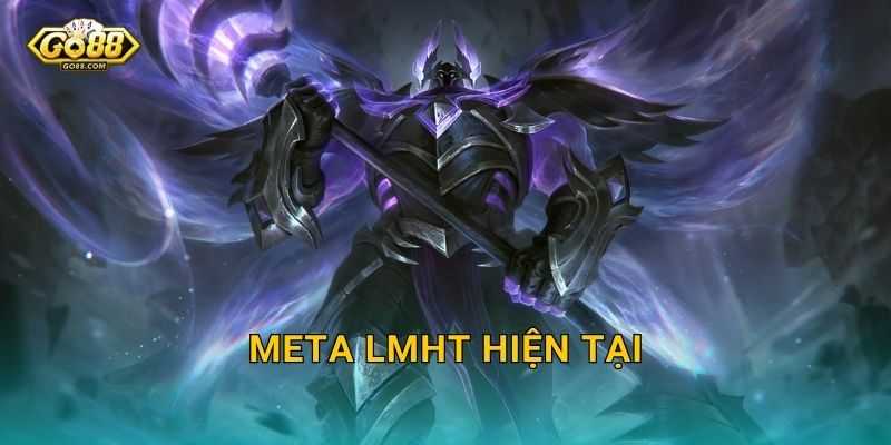 Meta LMHT Hiện Tại Đang Biến Chuyển Mạnh – Go88 BG Cập Nhật Xu Hướng Và Tướng Mạnh Nhất Lúc Này
