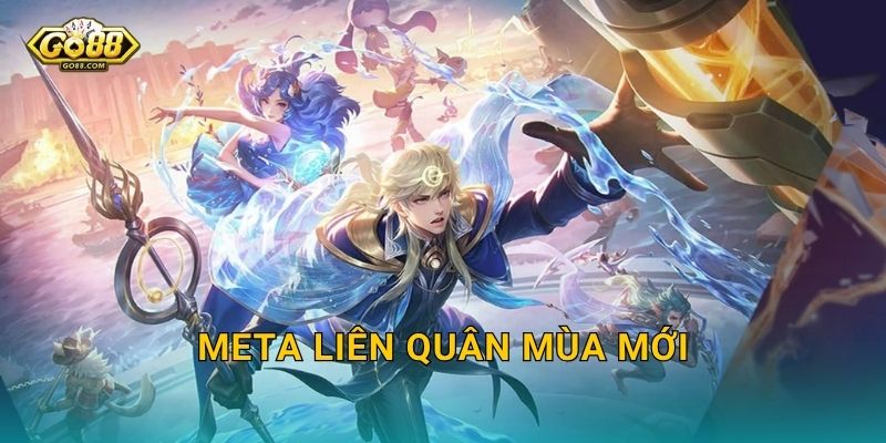 Meta Liên Quân Mùa Mới Chính Thức Lộ Diện – Go88 BG Cập Nhật Xu Hướng Mạnh Nhất Đầu Mùa